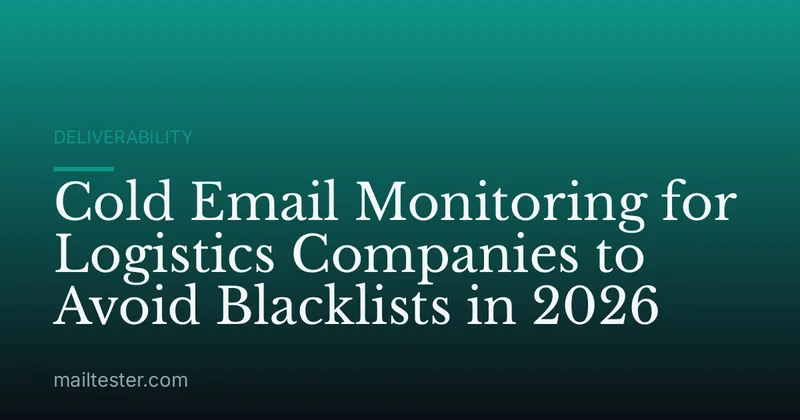 Cold Email Monitoring for Logistics Companies to Avoid Blacklists in 2026