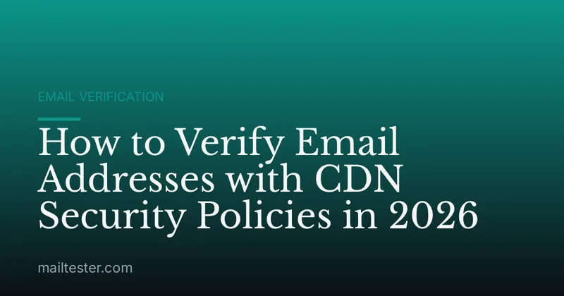 How to Verify Email Addresses with CDN Security Policies in 2026