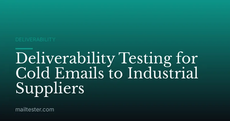 Deliverability Testing for Cold Emails to Industrial Suppliers