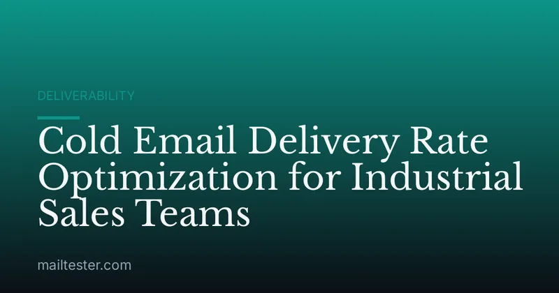 Cold Email Delivery Rate Optimization for Industrial Sales Teams