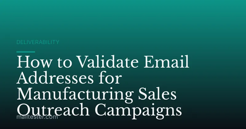 How to Validate Email Addresses for Manufacturing Sales Outreach Campaigns