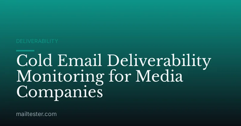 Cold Email Deliverability Monitoring for Media Companies