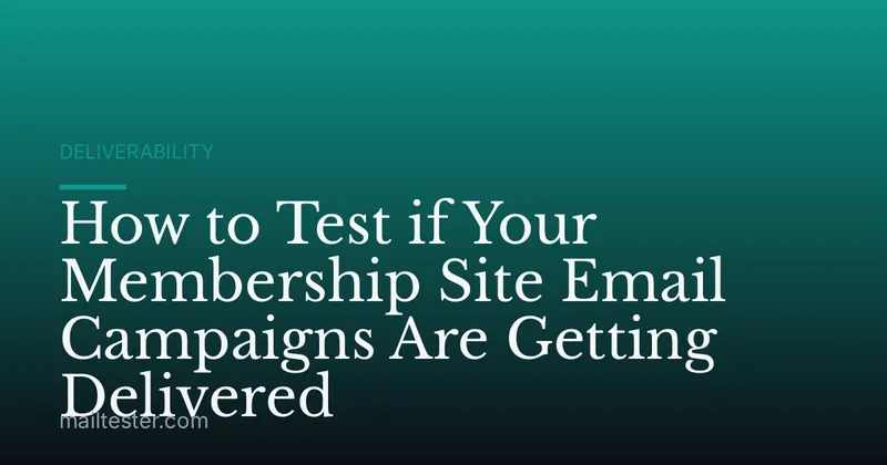 How to Test if Your Membership Site Email Campaigns Are Getting Delivered