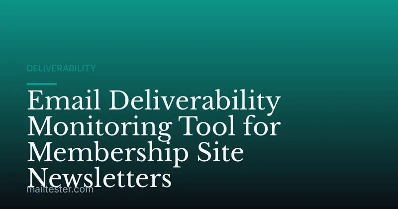 Email Deliverability Monitoring Tool for Membership Site Newsletters