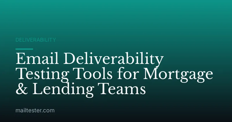 Email Deliverability Testing Tools for Mortgage & Lending Teams