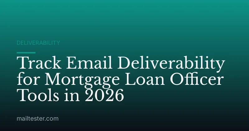 Track Email Deliverability for Mortgage Loan Officer Tools in 2026