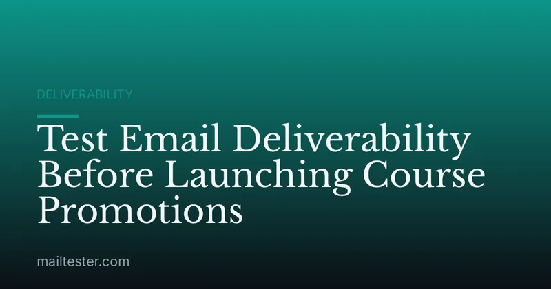 Test Email Deliverability Before Launching Course Promotions