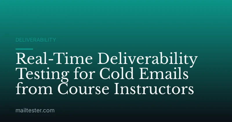 Real-Time Deliverability Testing for Cold Emails from Course Instructors