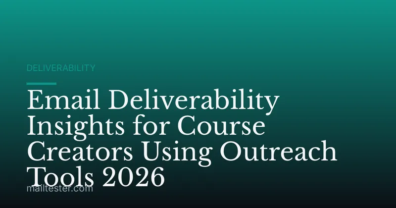 Email Deliverability Insights for Course Creators Using Outreach Tools 2026