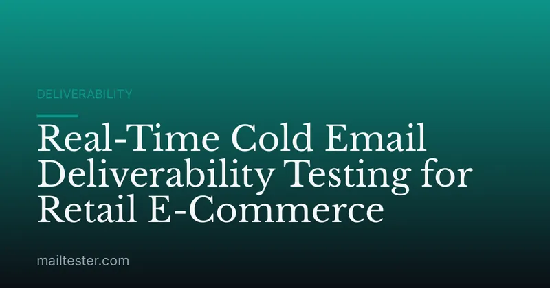 Real-Time Cold Email Deliverability Testing for Retail E-Commerce