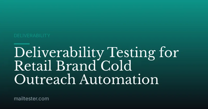 Deliverability Testing for Retail Brand Cold Outreach Automation