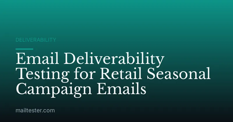 Email Deliverability Testing for Retail Seasonal Campaign Emails