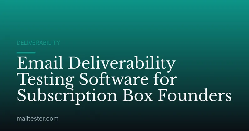 Email Deliverability Testing Software for Subscription Box Founders