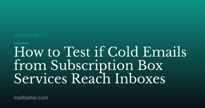 How to Test if Cold Emails from Subscription Box Services Reach Inboxes