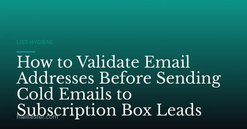 How to Validate Email Addresses Before Sending Cold Emails to Subscription Box Leads