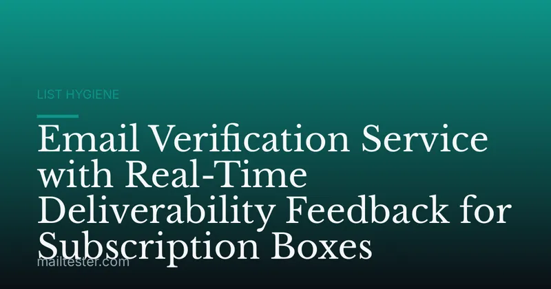 Email Verification Service with Real-Time Deliverability Feedback for Subscription Boxes