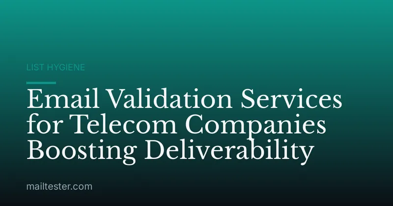 Email Validation Services for Telecom Companies Boosting Deliverability