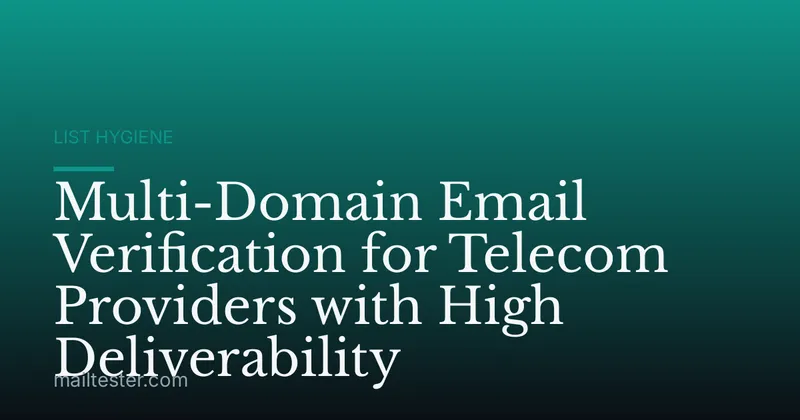 Multi-Domain Email Verification for Telecom Providers with High Deliverability
