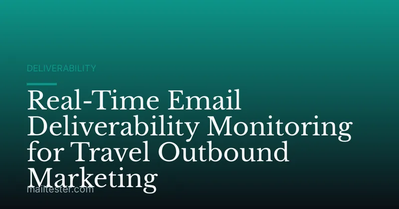 Real-Time Email Deliverability Monitoring for Travel Outbound Marketing