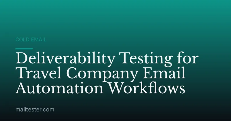 Deliverability Testing for Travel Company Email Automation Workflows