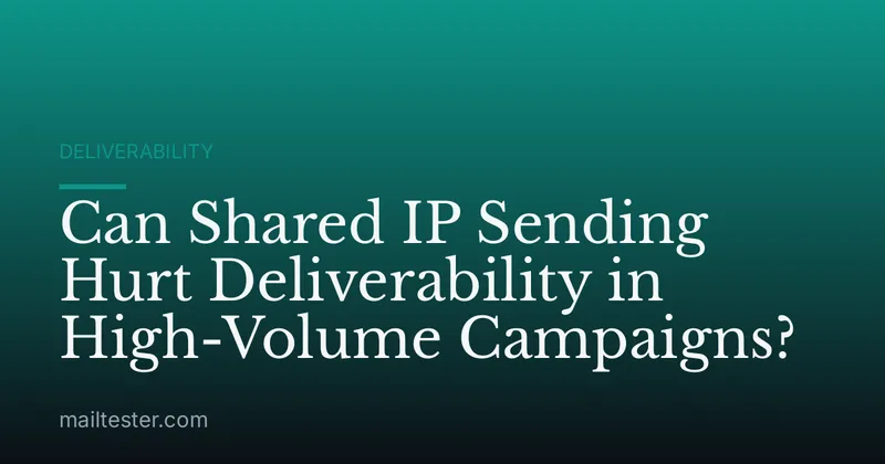 Can Shared IP Sending Hurt Deliverability in High-Volume Campaigns?