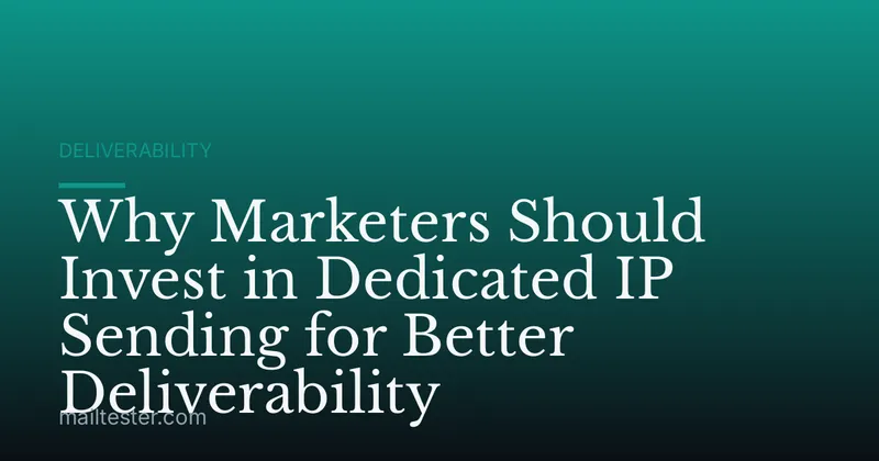 Why Marketers Should Invest in Dedicated IP Sending for Better Deliverability