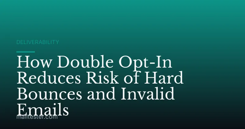 How Double Opt-In Reduces Risk of Hard Bounces and Invalid Emails
