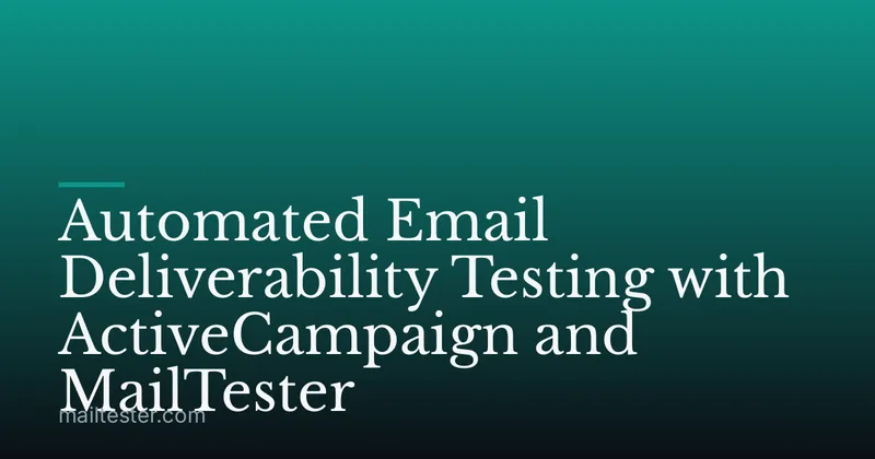 Automated Email Deliverability Testing with ActiveCampaign and MailTester