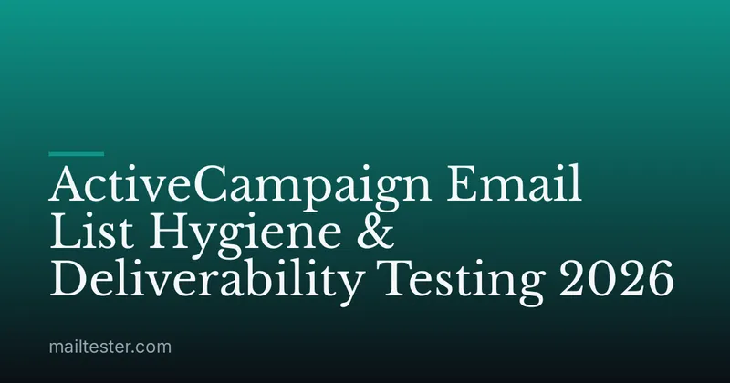 ActiveCampaign Email List Hygiene & Deliverability Testing 2026