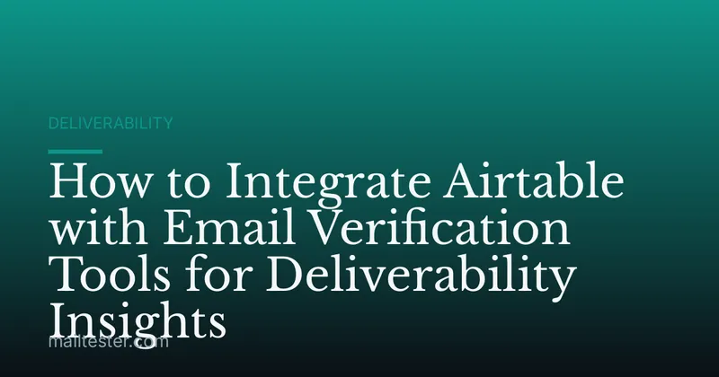 How to Integrate Airtable with Email Verification Tools for Deliverability Insights