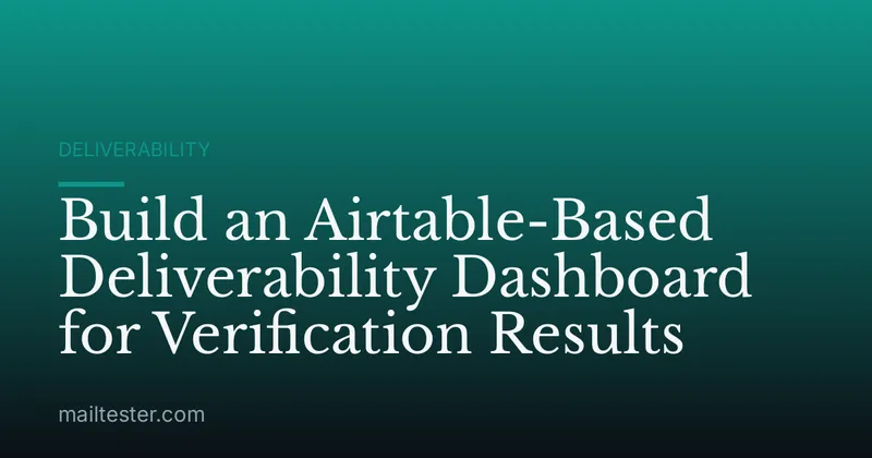 Build an Airtable-Based Deliverability Dashboard for Verification Results