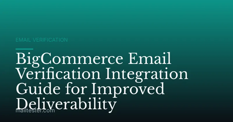 BigCommerce Email Verification Integration Guide for Improved Deliverability