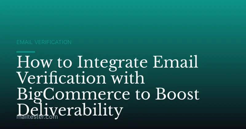 How to Integrate Email Verification with BigCommerce to Boost Deliverability