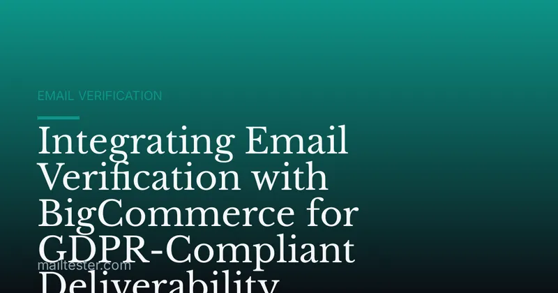 Integrating Email Verification with BigCommerce for GDPR-Compliant Deliverability