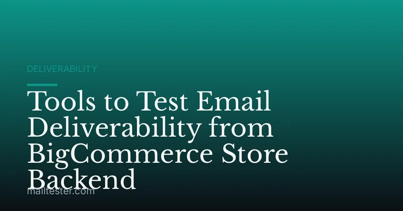 Tools to Test Email Deliverability from BigCommerce Store Backend