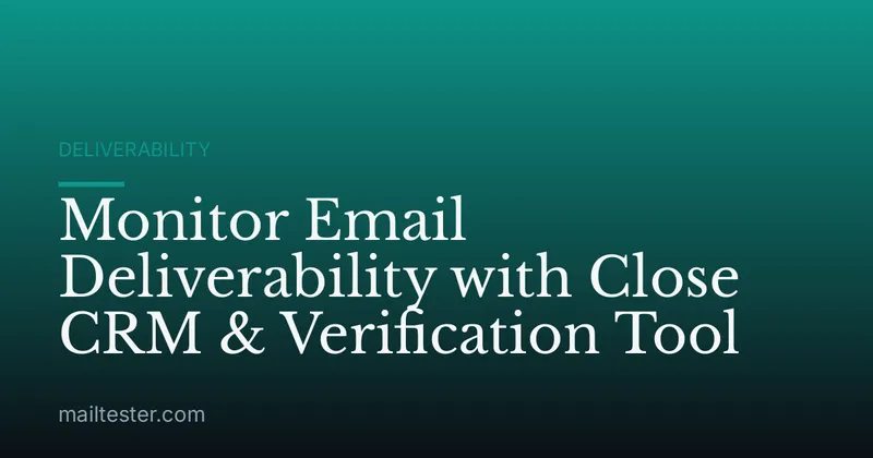 Monitor Email Deliverability with Close CRM & Verification Tool