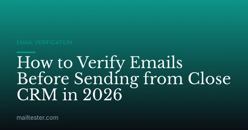 How to Verify Emails Before Sending from Close CRM in 2026