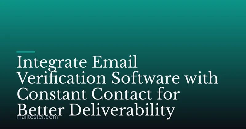 Integrate Email Verification Software with Constant Contact for Better Deliverability
