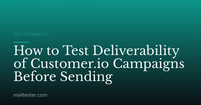 How to Test Deliverability of Customer.io Campaigns Before Sending
