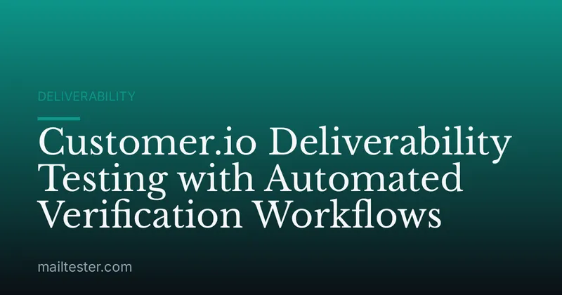 Customer.io Deliverability Testing with Automated Verification Workflows