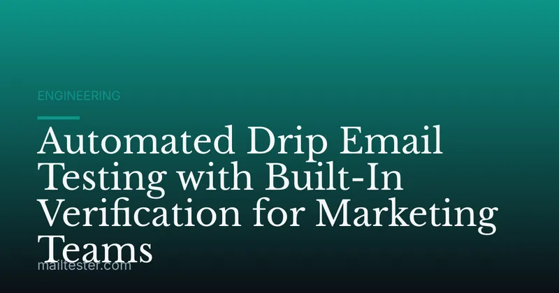 Automated Drip Email Testing with Built-In Verification for Marketing Teams