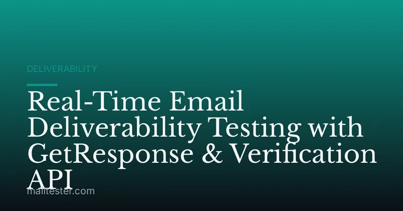 Real-Time Email Deliverability Testing with GetResponse & Verification API