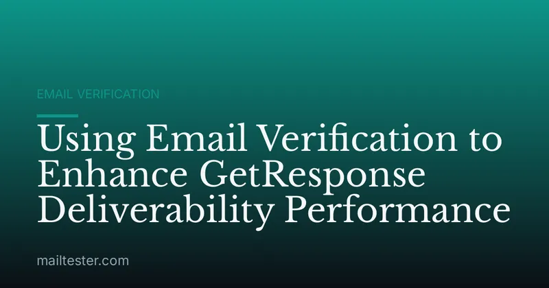 Using Email Verification to Enhance GetResponse Deliverability Performance