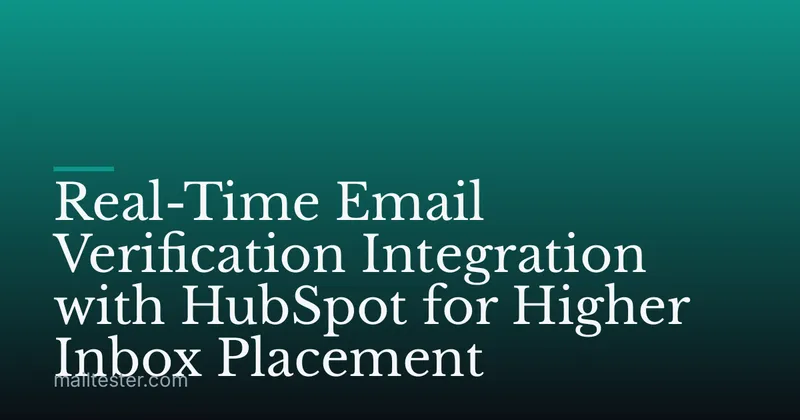 Real-Time Email Verification Integration with HubSpot for Higher Inbox Placement