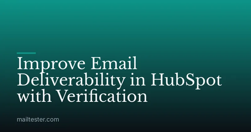 Improve Email Deliverability in HubSpot with Verification