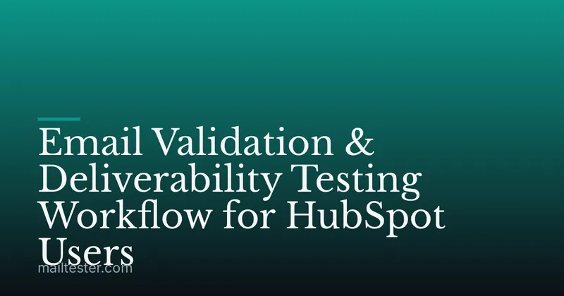 Email Validation & Deliverability Testing Workflow for HubSpot Users