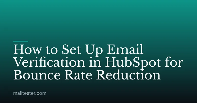 How to Set Up Email Verification in HubSpot for Bounce Rate Reduction
