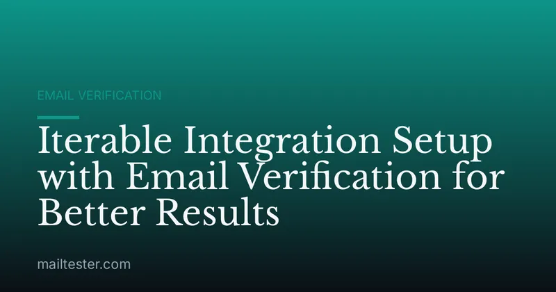 Iterable Integration Setup with Email Verification for Better Results