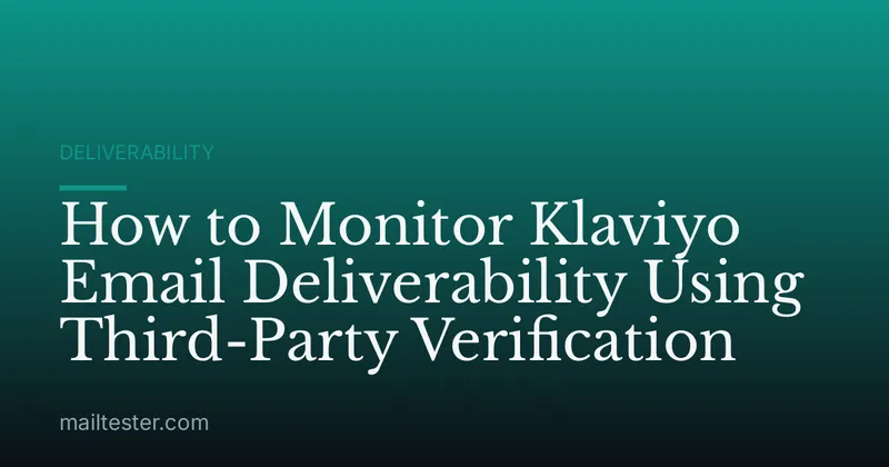 How to Monitor Klaviyo Email Deliverability Using Third-Party Verification
