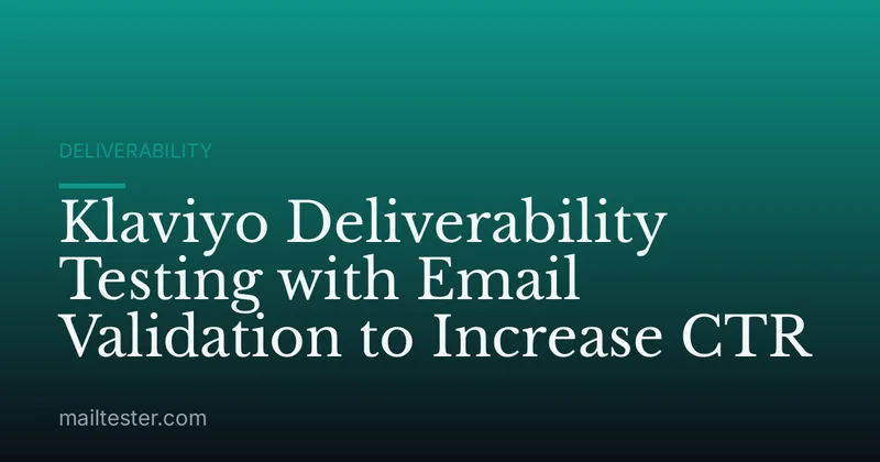 Klaviyo Deliverability Testing with Email Validation to Increase CTR